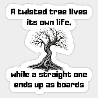 A twisted tree lives its own life, while a straight one ends up as boards Sticker